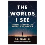 The Worlds I See_ Curiosity, Exploration, and Discovery at the Dawn of AI